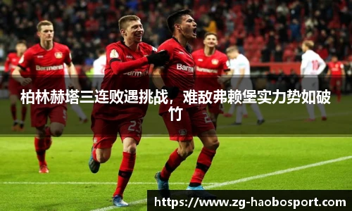 柏林赫塔三连败遇挑战，难敌弗赖堡实力势如破竹