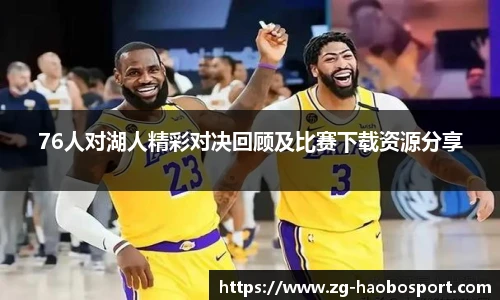 76人对湖人精彩对决回顾及比赛下载资源分享