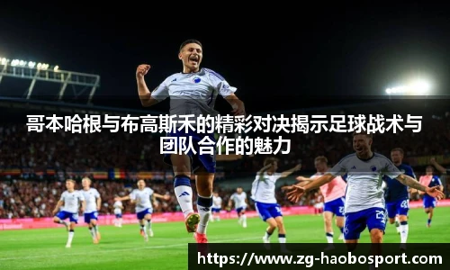 哥本哈根与布高斯禾的精彩对决揭示足球战术与团队合作的魅力