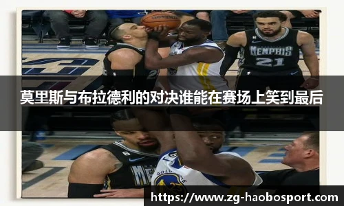 莫里斯与布拉德利的对决谁能在赛场上笑到最后