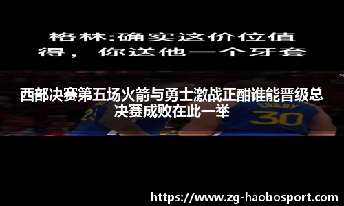 西部决赛第五场火箭与勇士激战正酣谁能晋级总决赛成败在此一举