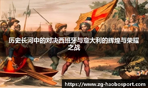 历史长河中的对决西班牙与意大利的辉煌与荣耀之战